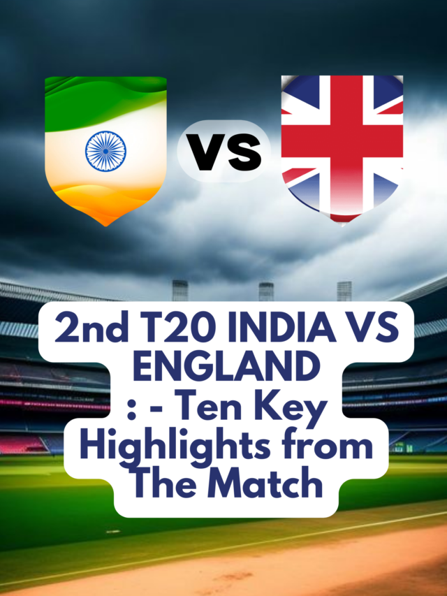 2nd T20 INDIA VS ENGLAND: – Ten Key Highlights from The Match