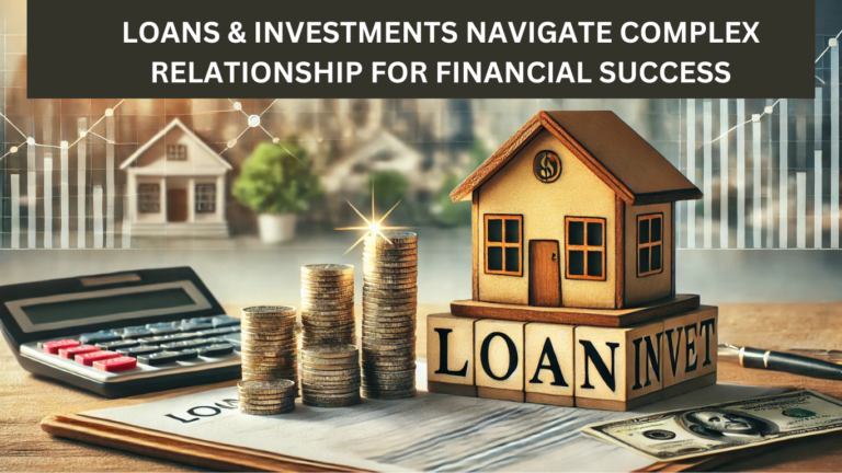 Loans and Investments: How to Navigate the Complex Relationship for Financial Success