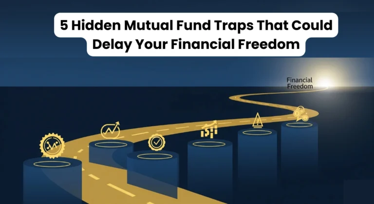 5 Hidden Mutual Fund Traps That Can Delay Your Financial Freedom