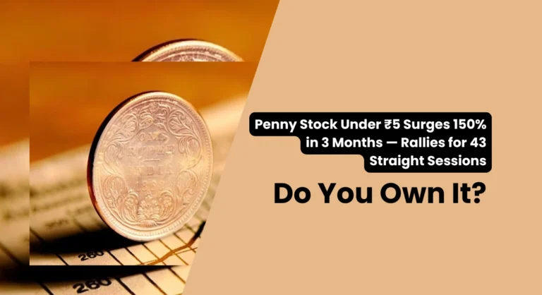 Penny Stock Under ₹5 Rises for 43rd Straight Session, Surges 150% in 3 Months — Do You Own It?